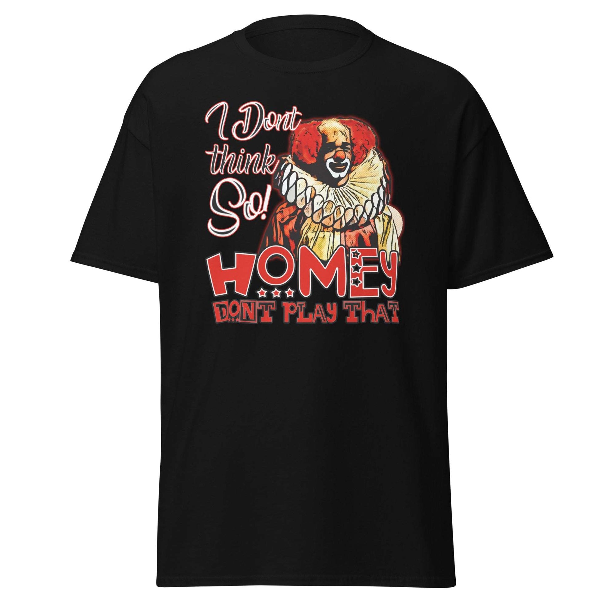 Homey Don't Play That Classic Tee - Embrace the Comedy - thenightmareinc